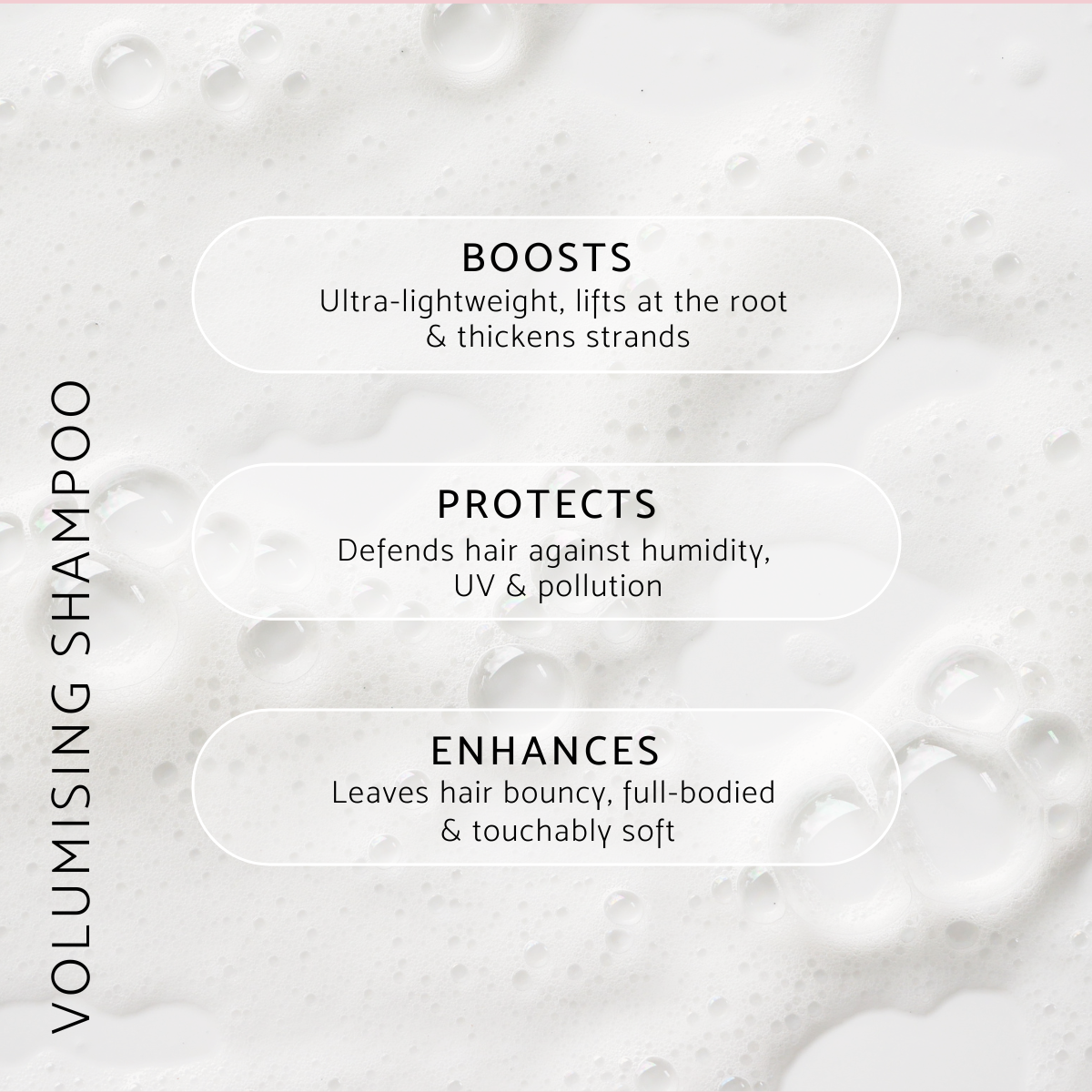 Text describing the benefits of volumising shampoo. It boosts, protects against humidity, UV and pollutions and enhances body